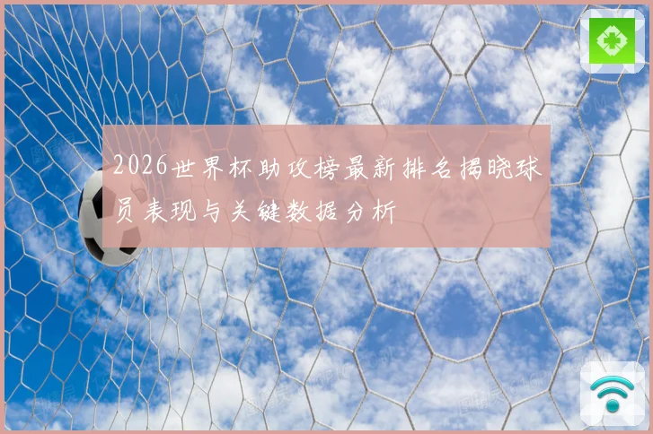 2026世界杯助攻榜最新排名揭晓球员表现与关键数据分析