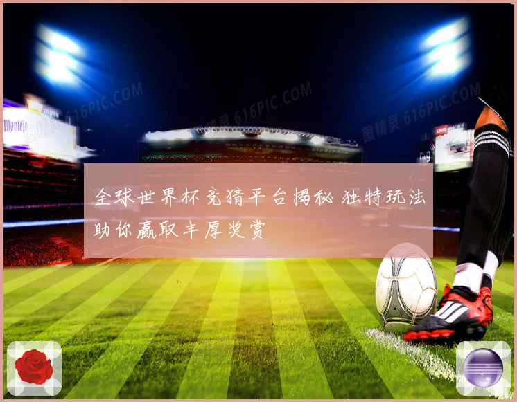 全球世界杯竞猜平台揭秘 独特玩法助你赢取丰厚奖赏