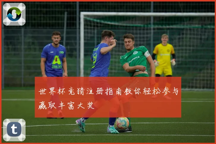 世界杯竞猜注册指南教你轻松参与赢取丰富大奖
