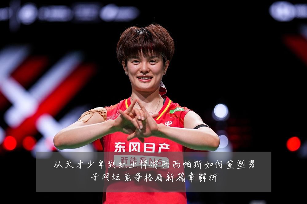 从天才少年到红土悍将西西帕斯如何重塑男子网坛竞争格局新篇章解析