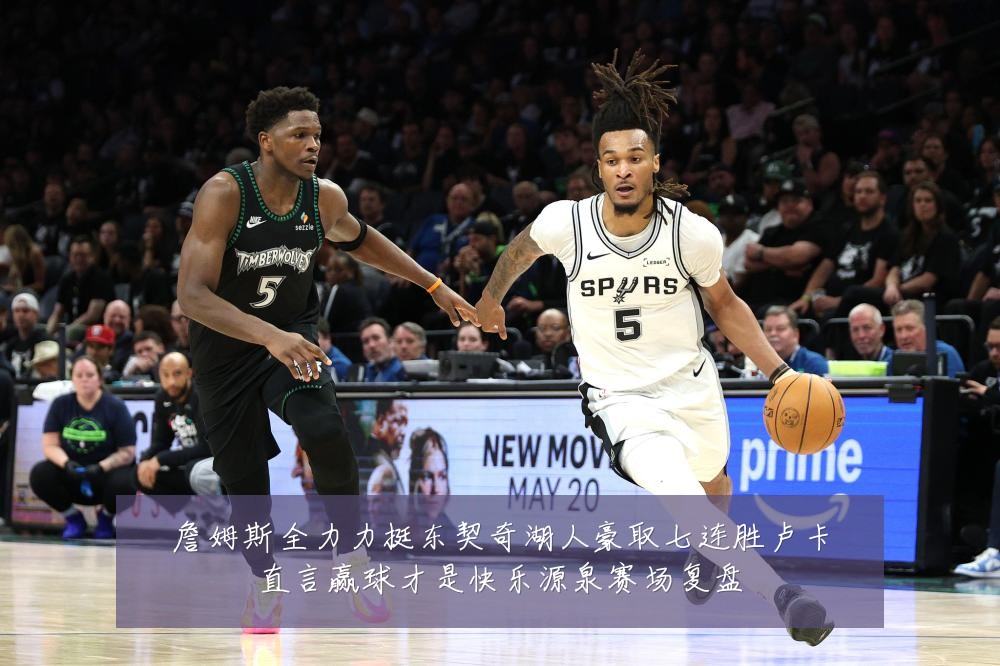 詹姆斯全力力挺东契奇湖人豪取七连胜卢卡直言赢球才是快乐源泉赛场复盘