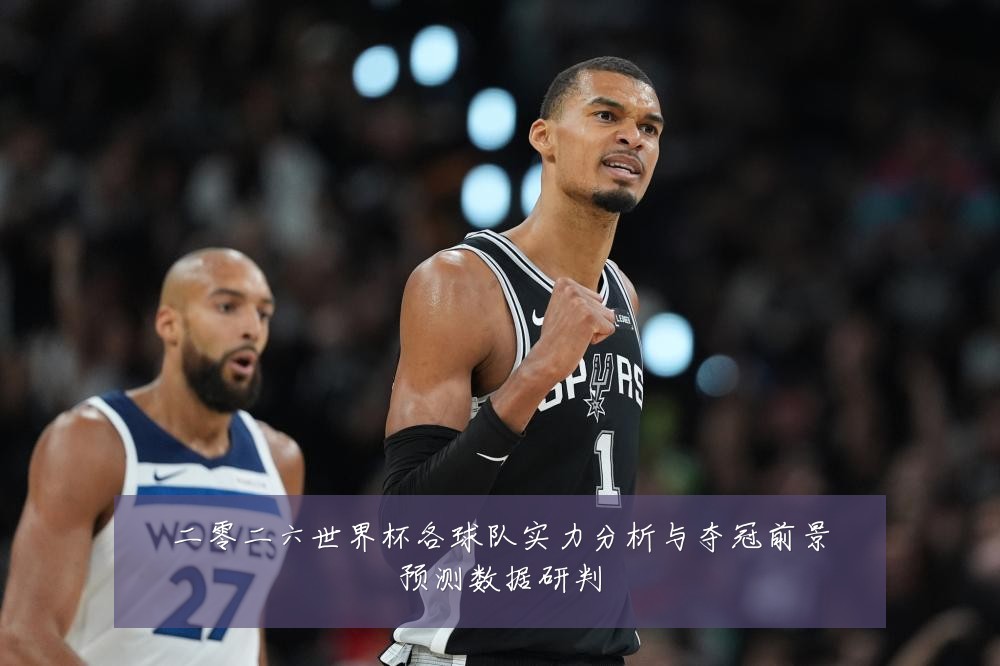 二零二六世界杯各球队实力分析与夺冠前景预测数据研判